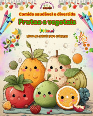 Title: Comida saudï¿½vel e divertida: frutas e vegetais Livro de colorir para crianï¿½as Fantasia para glutï¿½es insaciï¿½veis: Imagens de um mundo de alimentos saudï¿½veis que incentivam a criatividade, Author: Healthy Fun Editions