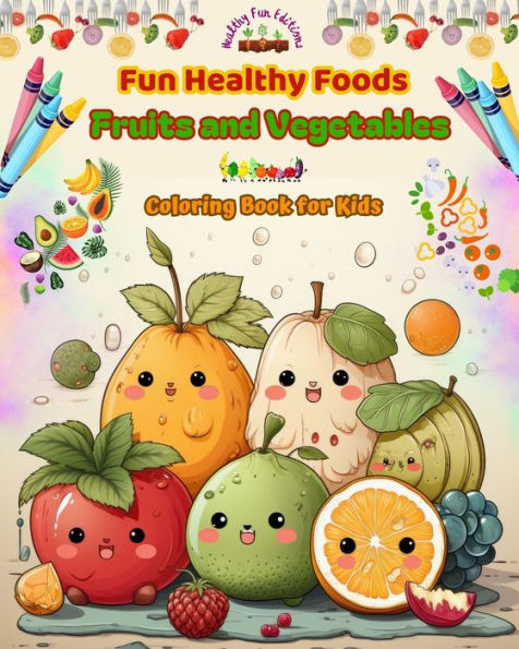 Fun Healthy Foods: Fruits and Vegetables Coloring Book for Kids Cute designs for food and fantasy lovers: Fun Images of an Adorable World of Healthy Food to Encourage Kids' Creativity