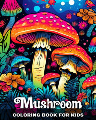 Title: Mushroom Coloring Book for Kids: Magical Mushrooms Coloring Pages for Kids with Cute Mushroom Designs to Color, Author: Regina Peay