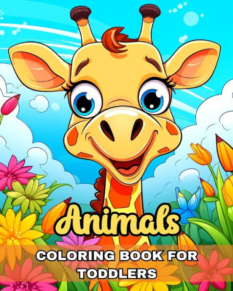 Animals Coloring Book for Toddlers: Big Toddler Coloring Sheets with Happy and Cute Animals Designs to Color