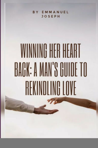 Winning Her Heart Back: A Manï¿½-Zs Guide to Rekindling Love