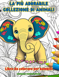 Title: La piï¿½ adorabile collezione di animali - Libro da colorare per bambini - Scene creative e divertenti dal mondo animale: Disegni affascinanti che stimolano la creativitï¿½ e il divertimento dei bambini, Author: Naturally Funtastic Books