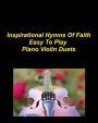 Inspirational Hymns Of Faith Easy To Play Piano Violin Duets: Piano Violin Duets Chords Worship Praise Music Faith Love God