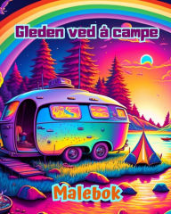 Title: Gleden ved ï¿½ campe Malebok for natur- og friluftselskere Flotte design for avslapping: Imponerende og sjarmerende campingscener, Author: Bright Soul Editions