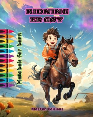Ridning er gï¿½y - Malebok for barn - Fascinerende opplevelser med hester og enhjï¿½rninger: En spennende bok for barn som ï¿½nsker ï¿½ utvikle sin kreativitet og ha det gï¿½y