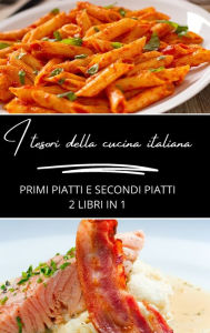 Title: I tesori della cucina italiana: primi piatti e secondi piatti: 2 libri in 1, Author: Chef Renato Falchi