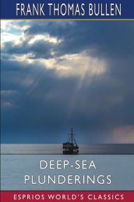 Title: Deep-Sea Plunderings (Esprios Classics), Author: Frank Thomas Bullen