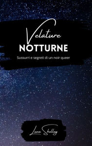 Title: Velature notturne: sussurri e segreti di un noir queer, Author: Luna Shelley