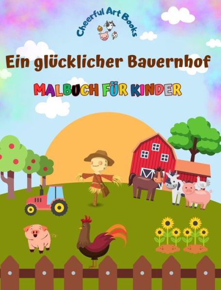 Ein glï¿½cklicher Bauernhof - Malbuch fï¿½r Kinder - Lustige und kreative Zeichnungen von bezaubernden Nutztieren: Schï¿½ne Sammlung sï¿½ï¿½er Bauernhofszenen fï¿½r Kinder