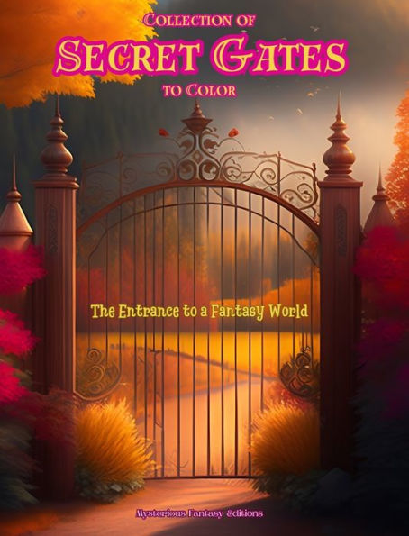 Collection of Secret Gates to Color - The Entrance to a Fantasy World: A Sensational Book to Enhance Creativity and Relaxation