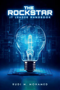 Title: THE ROCKSTAR IT LEADER HANDBOOK: Geek Leadership: The Art of Being a Great Leader, Author: Rudi Mohamed