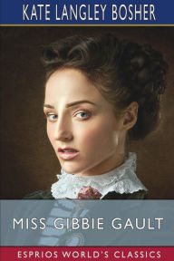 Title: Miss Gibbie Gault (Esprios Classics), Author: Kate Langley Bosher