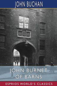 Title: John Burnet of Barns (Esprios Classics): A Romance, Author: John Buchan