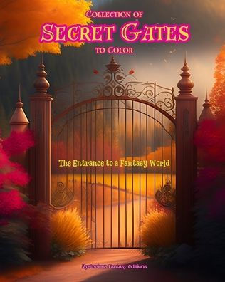 Collection of Secret Gates to Color - The Entrance A Fantasy World: Sensational Book Enhance Creativity and Relaxation