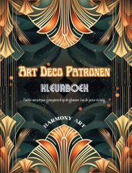 Title: Art Deco patronen Kleurboek Unieke ontwerpen geï¿½nspireerd op de glamour van de jaren twintig: Bron van eindeloze creativiteit en ontspanning voor designliefhebbers, Author: Harmony Art