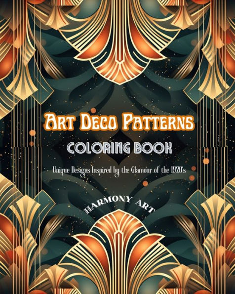 Art Deco Patterns Coloring Book Unique Designs Inspired by the Glamour of 1920's: Source Infinite Creativity and Relaxation for Design Lovers