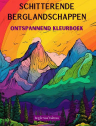 Title: Schitterende berglandschappen Ontspannend kleurboek Ongelooflijke ontwerpen voor natuurliefhebbers: Spirituele bergscï¿½nes om de kracht van moeder natuur te voelen, Author: Bright Soul Editions