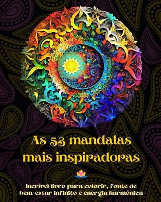 As 53 mandalas mais inspiradoras - Incrï¿½vel livro para colorir, fonte de bem-estar infinito e energia harmï¿½nica: Ferramenta artï¿½stica de autoajuda para total relaxamento e criatividade