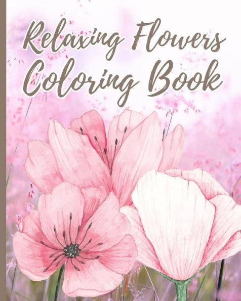 Relaxing Flowers Coloring Book For Adults: Beautiful Flower Garden Pattern and Botanical Floral Print, Adult Coloring Book