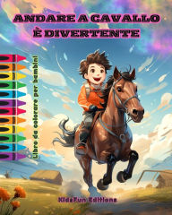 Title: Andare a cavallo ï¿½ divertente - Libro da colorare per bambini - Avventure affascinanti di cavalli e unicorni: Emozionante libro per bambini per stimolare la loro creativitï¿½ e divertirsi, Author: Kidsfun Editions