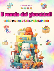 Title: Il mondo dei giocattoli - Libro da colorare per bambini: Il miglior libro per i bambini per stimolare la loro creativitï¿½ e divertirsi, Author: Kidsfun Editions