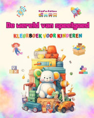Title: De wereld van speelgoed - Kleurboek voor kinderen: Het beste boek voor kinderen om hun creativiteit te stimuleren, Author: Kidsfun Editions