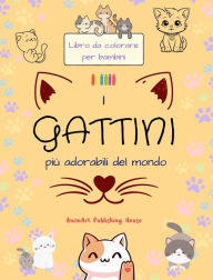 Title: I gattini piï¿½ adorabili del mondo - Libro da colorare per bambini - Scene creative e divertenti di gatti sorridenti: Disegni affascinanti che stimolano la creativitï¿½ e il divertimento dei bambini, Author: Animart Publishing House