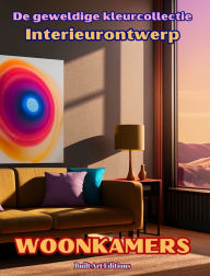Title: De geweldige kleurcollectie - Interieurontwerp: Woonkamers: Kleurboek voor liefhebbers van architectuur en interieurontwerp, Author: Builtart Editions