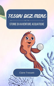 Title: Tesori del mare: storie di avventure acquatiche, Author: Claire Tressett