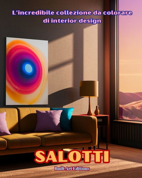 L'incredibile collezione da colorare di interior design: Salotti: Libro per gli amanti dell'architettura e dell'interior design