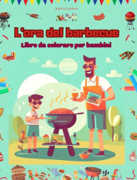 Title: L'ora del barbecue - Libro da colorare per bambini - Disegni allegri per incoraggiare la vita all'aria aperta: Divertente raccolta di adorabili scene di barbecue per bambini, Author: Kidsfun Editions