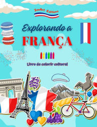 Title: Explorando a Franï¿½a - Livro de colorir cultural - Desenhos criativos de sï¿½mbolos franceses: ï¿½cones da cultura francesa se misturam em um incrï¿½vel livro para colorir, Author: Zenart Editions