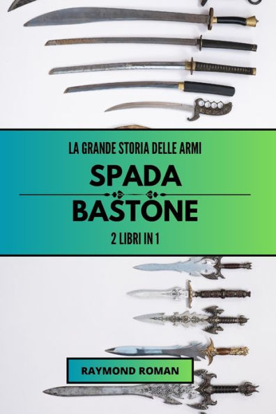 La grande storia delle armi: spada e bastone: 2 libri in 1