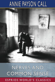 Title: Nerves and Common Sense (Esprios Classics), Author: Annie Payson Call