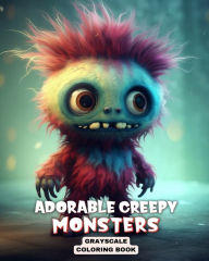 Title: Adorable Creepy Monsters Greyscale Coloring Book: Zen Coloring Pages for Adults, Teens, Kids, with Fantasy Creatures, Author: Regina Peay