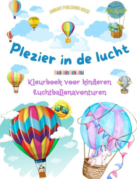 Plezier in de lucht - Hete luchtballonnen kleurboek voor kinderen - De meest ongelooflijke luchtballonavonturen: 35 kleurplaten om van te genieten en creativiteit te bevorderen