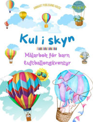 Title: Kul i skyn - Mï¿½larbok fï¿½r barn om varmluftsballonger - De mest otroliga luftballongï¿½ventyren: 35 fï¿½rglï¿½ggningssidor att njuta av och som frï¿½mjar kreativiteten, Author: Animart Publishing House