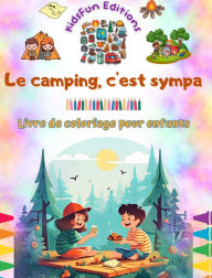 Title: Le camping, c'est sympa - Livre de coloriage pour enfants - Des designs joyeux pour encourager la vie en plein air: Collection inspirante d'adorables scï¿½nes de camping pour les enfants, Author: Kidsfun Editions