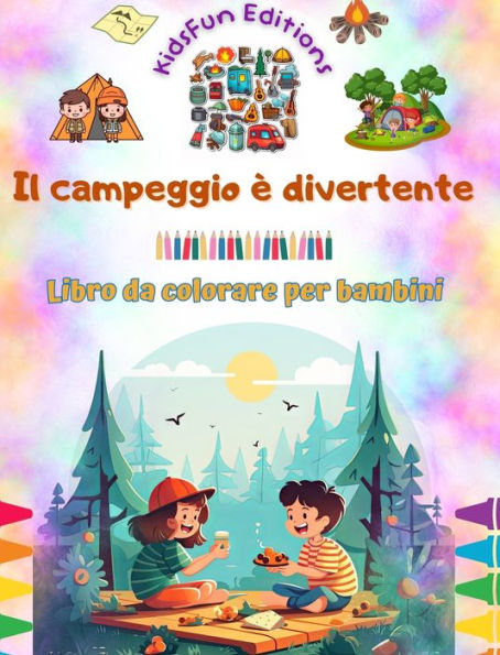 Il campeggio ï¿½ divertente - Libro da colorare per bambini - Disegni allegri per incoraggiare la vita all'aria aperta: Raccolta ispirata di adorabili scene di campeggio per bambini