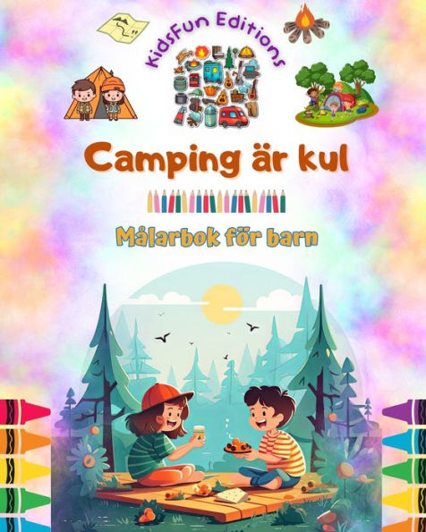 Camping Ã¯Â¿Â½r kul - MÃ¯Â¿Â½larbok fÃ¯Â¿Â½r barn Kreativa och lekfulla design som uppmuntrar till att spendera tid utomhus: Inspirerande samling av bedÃ¯Â¿Â½rande campingscener