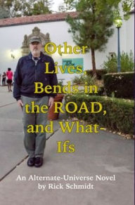 Title: OTHER LIVES, BENDS IN THE ROAD, AND WHAT-IFs (An Alternate-Universe Novel by Rick Schmidt).: Special 1st Edition HARDCOVER w/DustJacket, B&W--Rick's Fantasy Memoir,1950s on, Author: Rick Schmidt