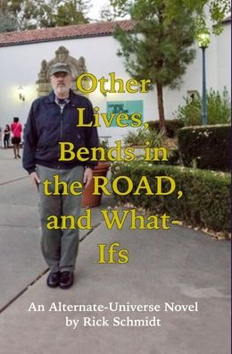 OTHER LIVES, BENDS IN THE ROAD, AND WHAT-IFs (An Alternate-Universe Novel by Rick Schmidt).: Special 1st Edition HARDCOVER w/DustJacket, B&W--Rick's Fantasy Memoir,1950s on