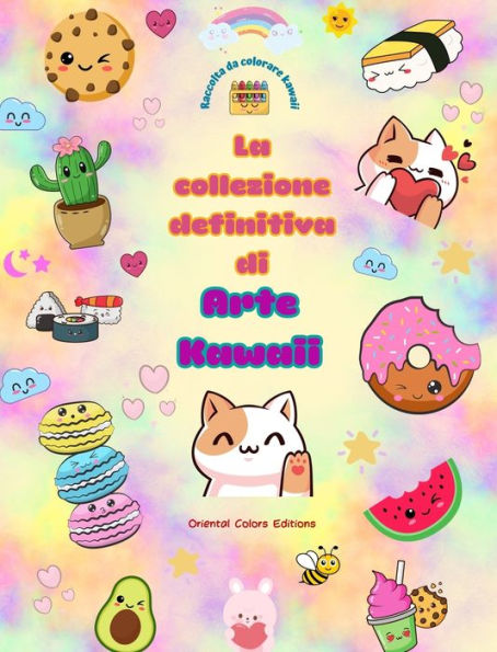 La collezione definitiva di arte kawaii - Adorabili e divertenti disegni kawaii da colorare per tutte le etï¿½: Rilassatevi e divertitevi con questa fantastica raccolta da colorare kawaii