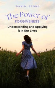 Title: The Power of Forgiveness: Understanding and Applying it in Our Lives, Author: David Stone