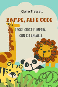 Title: Zampe, ali e code: leggi, gioca e impara con gli animali, Author: Claire Tressett