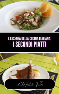 Title: L'essenza della cucina italiana: i secondi piatti, Author: Chef Renato Falchi