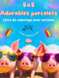 Title: Adorables porcelets - Livre de coloriage pour enfants - Scï¿½nes crï¿½atives de petits cochons rigolos: Des dessins charmants qui encouragent la crï¿½ativitï¿½ et l'amusement des enfants, Author: Animart Publishing House