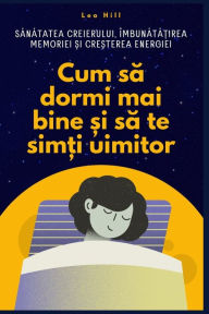 Title: Cum să dormi mai bine și să te simți uimitor: Sănătatea creierului, ï¿½mbunătățirea memoriei și creșterea energiei, Author: Leo Hill