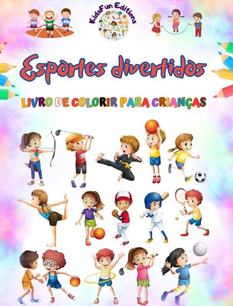 Esportes divertidos - Livro de colorir para crianï¿½as - Ilustraï¿½ï¿½es criativas e alegres para promover o esporte: Coleï¿½ï¿½o divertida de cenas de esportes adorï¿½veis para crianï¿½as