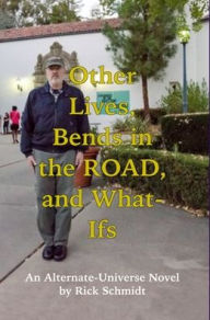 Title: OTHER LIVES, BENDS IN THE ROAD, AND WHAT-IFs (An Alternate-Universe Novel by Rick Schmidt).: 1st Edition DELUXE HARDCOVER, COLOR w/DJ, Rick's Fantasy Memoir, 1950s & on, Author: Rick Schmidt